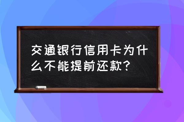 交行信用卡可以提前还美元吗 交通银行信用卡为什么不能提前还款？