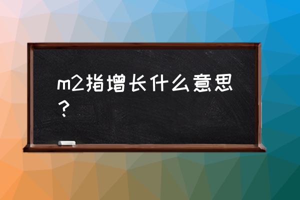 m2货币增长是什么意思 m2指增长什么意思？