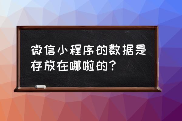 微信里收藏的小程序在哪里 微信小程序的数据是存放在哪啦的？