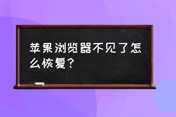 为啥苹果手机浏览器没有了 苹果浏览器不见了怎么恢复？