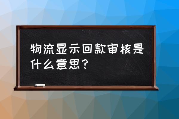 金象物流几天回款 物流显示回款审核是什么意思？