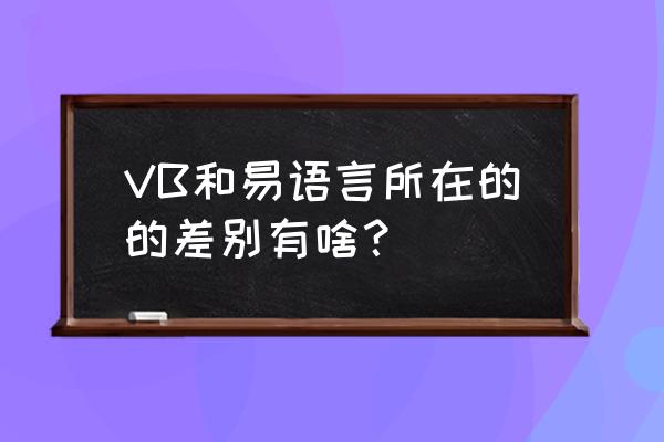 易语言和vb有什么区别 VB和易语言所在的的差别有啥？