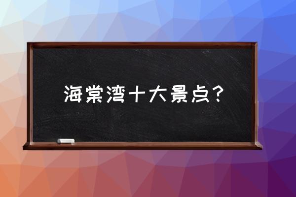 三亚海棠区有什么好玩的地方 海棠湾十大景点？