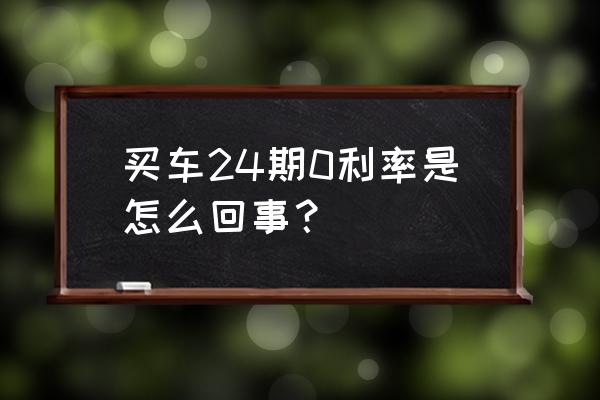 买车为什么有的银行免息 买车24期0利率是怎么回事？