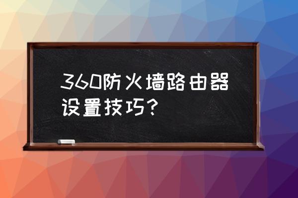 路由器防火墙在哪儿 360防火墙路由器设置技巧？