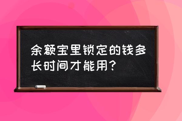 支付宝余额宝的钱随时能用吗 余额宝里锁定的钱多长时间才能用？