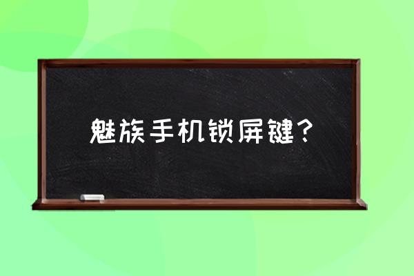 魅蓝s6如何息屏 魅族手机锁屏键？