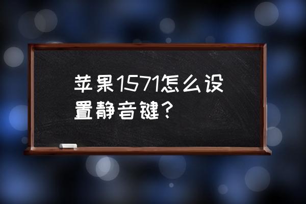 苹果手机静音键怎么锁定 苹果1571怎么设置静音键？