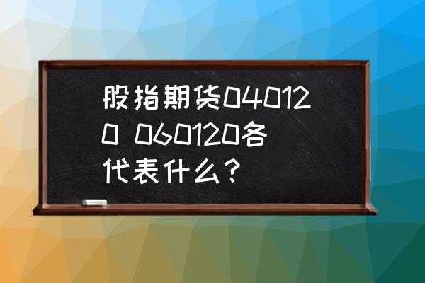 现在股指期货多少品种 股指期货040120 060120各代表什么？