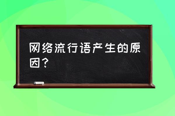 网络用语是怎么流行的 网络流行语产生的原因？