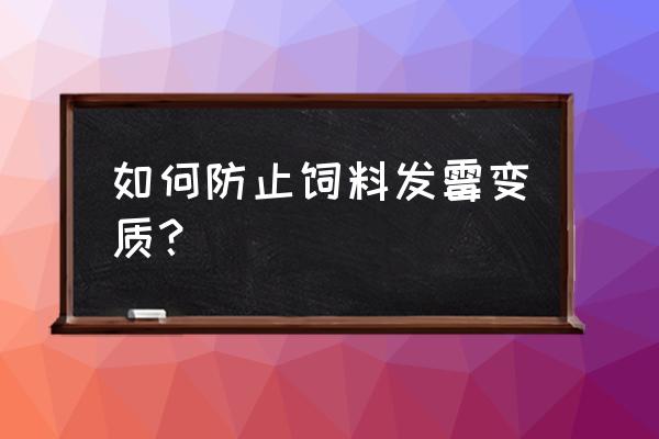 饲料储存怎样才不会发霉 如何防止饲料发霉变质？