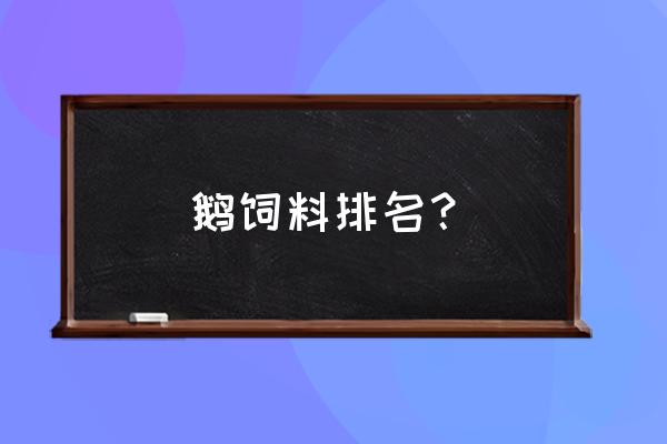 鸡鸭鹅吃的饲料有哪些 鹅饲料排名？