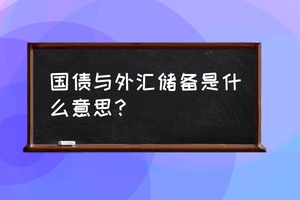 国家要外汇储备用来买什么 国债与外汇储备是什么意思？