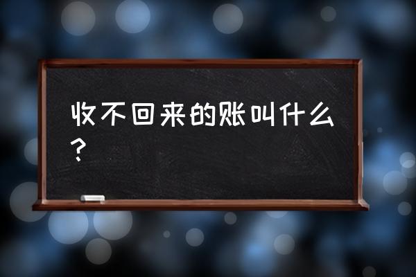 银行贷款收不回怎么做分录 收不回来的账叫什么？