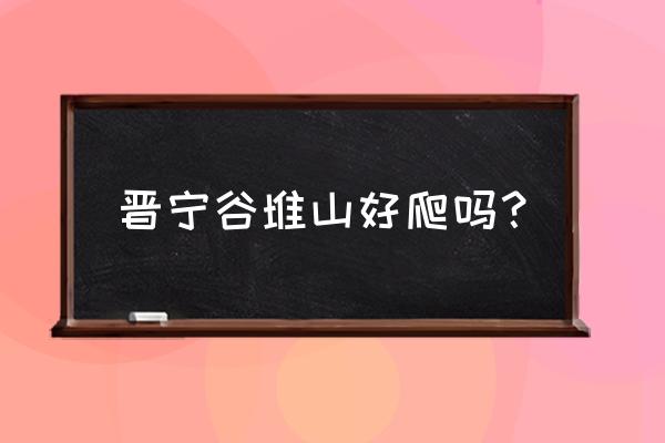 谷堆山酒店怎么样 晋宁谷堆山好爬吗？