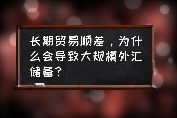 顺差为什么外汇增加 长期贸易顺差，为什么会导致大规模外汇储备？