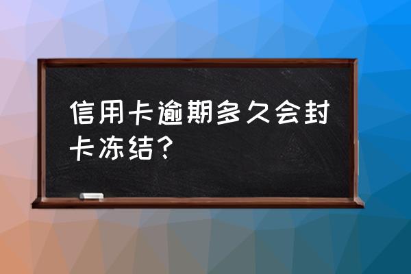 信用卡逾期多久会永久封卡 信用卡逾期多久会封卡冻结？