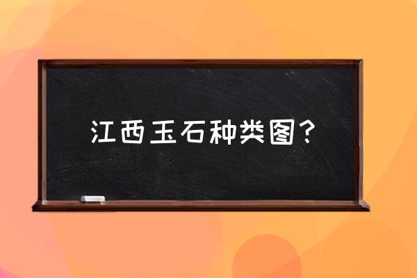 南昌有没有玉石雕刻的 江西玉石种类图？