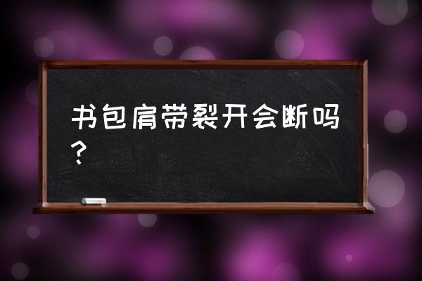 书包带突然断了是什么征兆 书包肩带裂开会断吗？