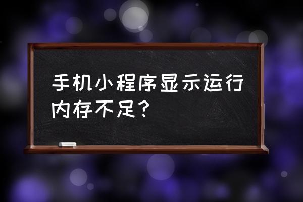 微信小程序怎么解决内存溢出 手机小程序显示运行内存不足？