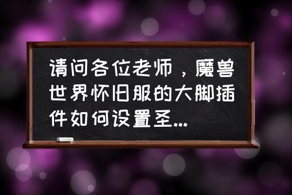 怀旧服骑士用什么插件 请问各位老师，魔兽世界怀旧服的大脚插件如何设置圣骑士一键给队友加血?跪求？