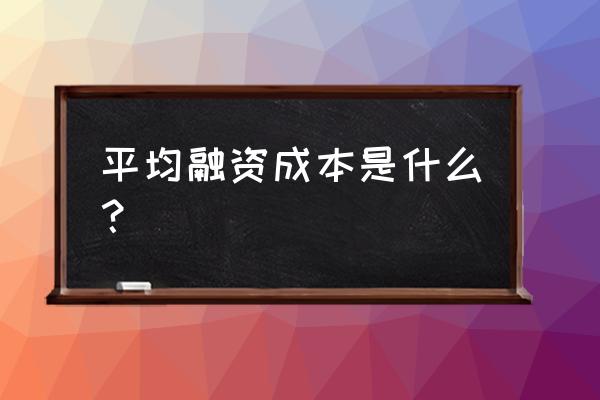 建筑工程融资成本包括哪些内容 平均融资成本是什么？