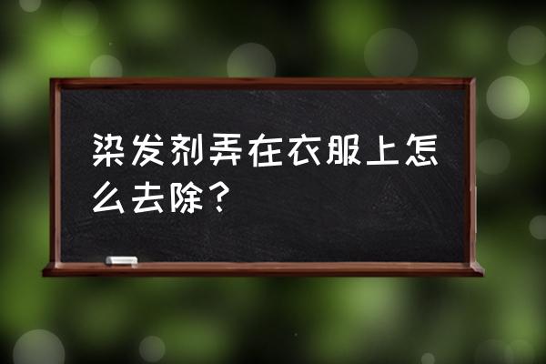 如何去衣服上的染发剂 染发剂弄在衣服上怎么去除？