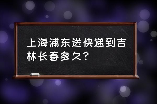 上海到长春快递几天韵达 上海浦东送快递到吉林长春多久？