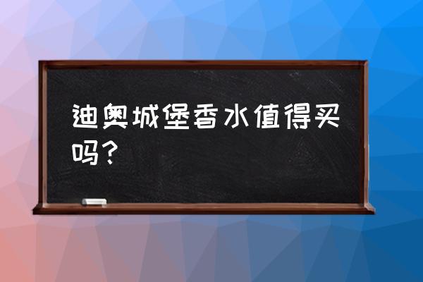 迪奥限量版的香水是哪一款 迪奥城堡香水值得买吗？