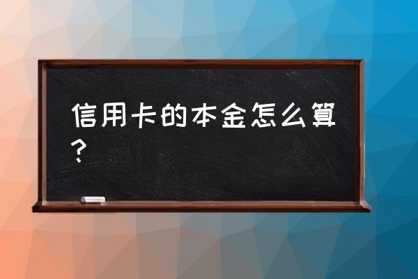 信用卡本金怎么计算的 信用卡的本金怎么算？