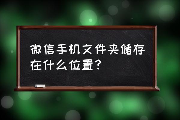 微信文件在哪儿 微信手机文件夹储存在什么位置？