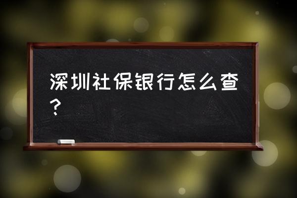 深圳单位社保如何开户行 深圳社保银行怎么查？