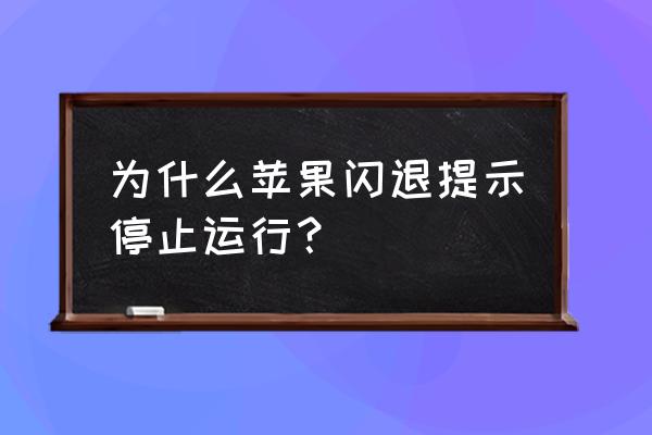 苹果手机闪退是什么问题 为什么苹果闪退提示停止运行？