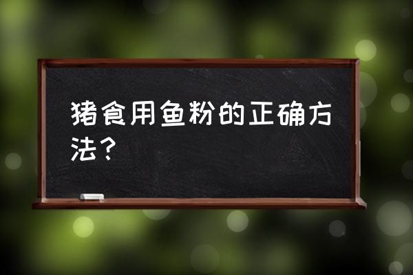 鱼粉骨粉饲料里加多少 猪食用鱼粉的正确方法？