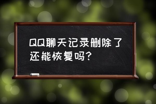 怎么恢复被删的qq聊天记录 QQ聊天记录删除了还能恢复吗？