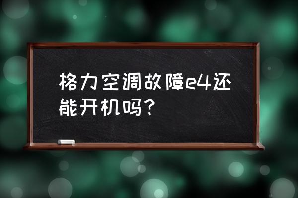 格力空调代码e4是什么故障 格力空调故障e4还能开机吗？