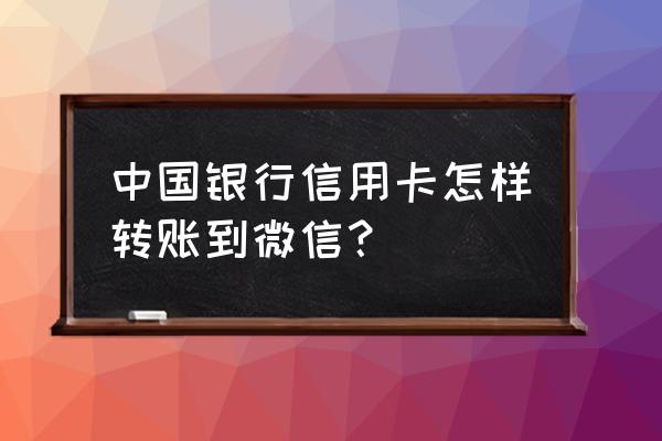 如何把信用卡钱刷到微信上 中国银行信用卡怎样转账到微信？