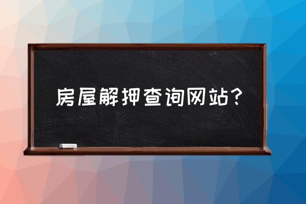 怎么看二手房房东已经解抵押了 房屋解押查询网站？