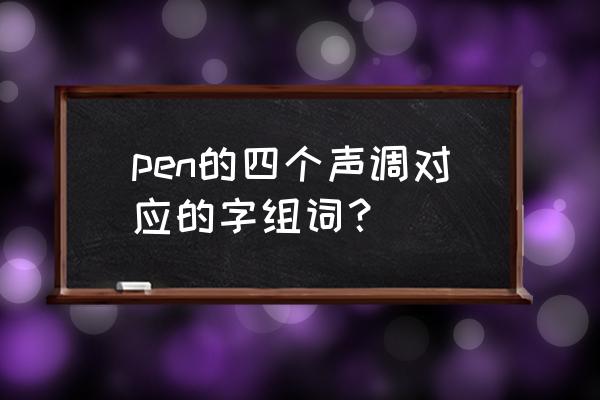 花盆拼音怎么写几声 pen的四个声调对应的字组词？