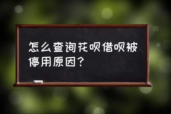 蚂蚁借呗停用是什么样 怎么查询花呗借呗被停用原因？