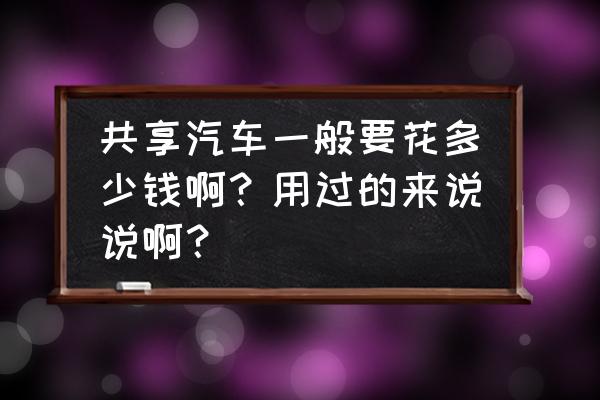 珠海共享汽车是怎么收费的 共享汽车一般要花多少钱啊？用过的来说说啊？