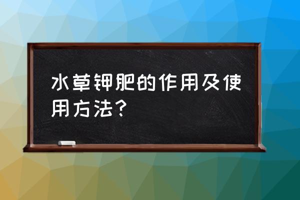 草缸钾肥需要打泥里吗 水草钾肥的作用及使用方法？