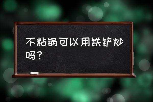 不粘锅用铲子会坏吗 不粘锅可以用铁铲炒吗？