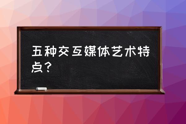 交互多媒体有哪些 五种交互媒体艺术特点？