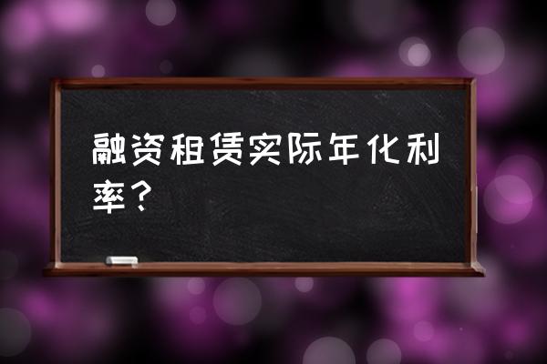 融资租赁年利率一般是多少 融资租赁实际年化利率？