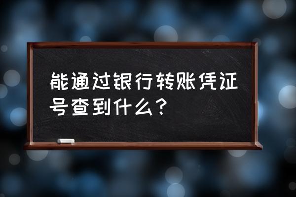 银行凭证号可以查到转账记录吗 能通过银行转账凭证号查到什么？