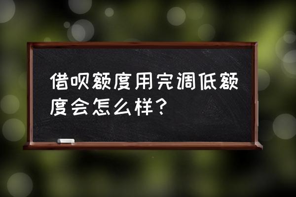 借呗额度降低会有什么影响 借呗额度用完调低额度会怎么样？