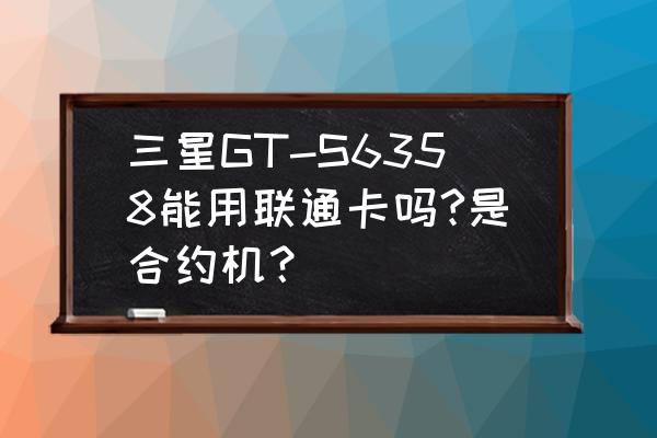 三星s6358手机怎么样 三星GT-S6358能用联通卡吗?是合约机？