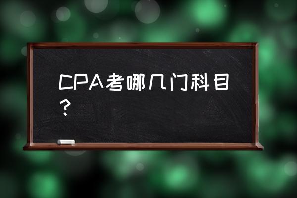 会计cpa是考哪几门 CPA考哪几门科目？