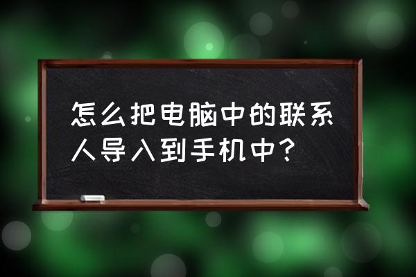 如何电脑将号码导入手机通讯录 怎么把电脑中的联系人导入到手机中？